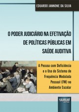 Capa do livro: Poder Judiciário na Efetivação de Políticas Públicas em Saúde Auditiva, O - A Pessoa com Deficiência e o Uso do Sistema de Frequência Modulada Pessoal (FM) no Ambiente Escolar, Eduardo Jannone da Silva
