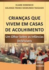 Capa do livro: Crianas Que Vivem em Casas de Acolhimento - Um Olhar Sobre as Infncias (In)Visveis, Eliane Dominico e Solange Franci Raimundo Yaegashi