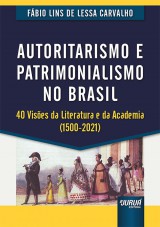 Capa do livro: Autoritarismo e Patrimonialismo no Brasil - 40 Vises da Literatura e da Academia (1500-2021), Fbio Lins de Lessa Carvalho