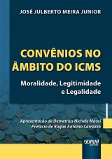 Capa do livro: Convnios no mbito do ICMS - Moralidade, Legitimidade e Legalidade, Jos Julberto Meira Junior