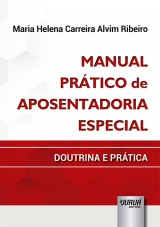 Capa do livro: Manual Prático de Aposentadoria Especial, Maria Helena Carreira Alvim Ribeiro