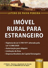 Capa do livro: Imvel Rural para Estrangeiro - Vigncia da Lei 5.709/1971 alterada pela Lei 13.986/2020 - Autorizao para Adquirir - Limitao de rea - Empresa Brasileira de Capital Estrangeiro - 4 Edio - Revista e Atualizada de Acordo com a Lei 13.986/2020 (Lei do Agro), Lutero de Paiva Pereira