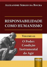 Capa do livro: Responsabilidade como Humanismo - Volume 02 - O Poder: Condio Instrumental do Agir, Alexandre Sergio da Rocha