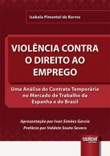 Capa do livro: Violncia Contra o Direito ao Emprego - Uma Anlise do Contrato Temporrio no Mercado de Trabalho da Espanha e do Brasil, Isabela Pimentel de Barros
