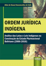 Capa do livro: Ordem Jurdica Indgena - Anlise das Lutas e Leis Indgenas na Construo do Estado Plurinacional Boliviano (2006-2010), Aline de Souza Vasconcellos do Valle