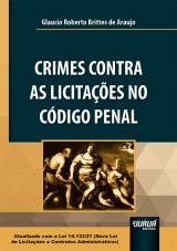 Capa do livro: Crimes Contra as Licitações no Código Penal - Atualizado com a Lei 14.133/21 ( Nova Lei de Licitações e Contratos Administrativos), Glaucio Roberto Brittes de Araujo