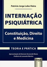 Capa do livro: Internação Psiquiátrica - Constituição, Direito e Medicina - Teoria e Prática, Patricio Jorge Lobo Vieira