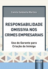 Capa do livro: Responsabilidade Omissiva nos Crimes Empresariais - Uso do Garante para Criao do Inimigo, Camila Saldanha Martins