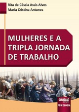 Capa do livro: Mulheres e a Tripla Jornada de Trabalho, Rita de Cssia Assis Alves e Maria Cristina Antunes