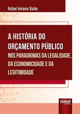 Capa do livro: Histria do Oramento Pblico nos Paradigmas da Legalidade, da Economicidade e da Legitimidade, A, Rafael Antonio Baldo