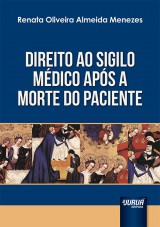 Capa do livro: Direito ao Sigilo Médico Após a Morte do Paciente, Renata Oliveira Almeida Menezes