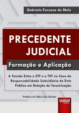 Capa do livro: Precedente Judicial - Formao e Aplicao - A Tenso Entre o STF e o TST no Caso de Responsabilidade Subsidiria de Ente Pblico em Relao de Terceirizao, Gabriela Fonseca de Melo