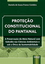 Capa do livro: Proteo Constitucional do Pantanal - A Preservao do Meio Natural com Subsdio nas Cincias Ambientais e sob a tica da Sustentabilidade, Daniela de Sousa Franco Coimbra