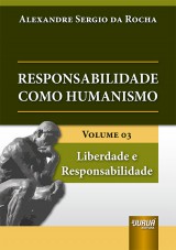 Capa do livro: Responsabilidade como Humanismo - Volume 03 - Liberdade e Responsabilidade, Alexandre Sergio da Rocha