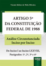 Capa do livro: Artigo 5 da Constituio Federal de 1988 - Anlise Circunstanciada Inciso por Inciso - Do Inciso I ao Inciso LXXVIII, Pargrafos: 1, 2, 3 e 4, Vicente Kleber de Melo Oliveira