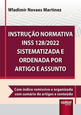Capa do livro: Instrução Normativa INSS 128/2022 Sistematizada e Ordenada por Artigo e Assunto, Wladimir Novaes Martinez