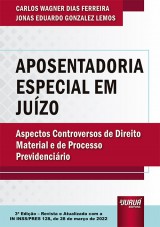 Capa do livro: Aposentadoria Especial em Juzo - Aspectos Controversos de Direito Material e de Processo Previdencirio - 3 Edio - Revista e Atualizada com a IN INSS/PRES 128, de 28 de maro de 2022, Carlos Wagner Dias Ferreira e Jonas Eduardo Gonzalez Lemos