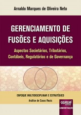 Capa do livro: Gerenciamento de Fuses e Aquisies - Aspectos Societrios, Tributrios, Contbeis, Regulatrios e de Governana - Enfoque Multidisciplinar e Estratgico - Anlise de Casos Reais, Arnaldo Marques de Oliveira Neto