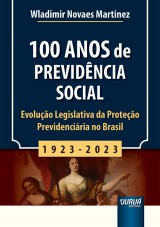 Capa do livro: 100 Anos de Previdncia Social - 1923-2023 - Evoluo Legislativa da Proteo Previdenciria no Brasil, Wladimir Novaes Martnez