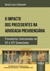 Capa do livro: Impacto dos Precedentes na Advocacia Previdenciria, O - Precedentes Selecionados do STJ e STF Comentados - Atualizado de Acordo com a Instruo Normativa  IN PRES/INSS 128, Geisla Luara Simonato