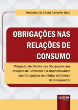 Capa do livro: Obrigaes nas Relaes de Consumo - Mitigao do Direito das Obrigaes nas Relaes de Consumo e a Imperatividade das Obrigaes do Cdigo de Defesa do Consumidor, Frederico da Costa Carvalho Neto