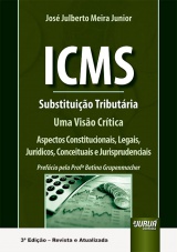 Capa do livro: ICMS - Substitui��o Tribut�ria, 3� Edi��o - Revista e Atualizada, Jos� Julberto Meira Junior