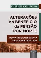 Capa do livro: Alteraes no Benefcio da Penso por Morte - Inconstitucionalidade e Inconvencionalidade, Rodrigo Monteiro Pessoa