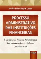 Capa do livro: Processo Administrativo das Instituies Financeiras -  Luz da Lei de Processo Administrativo Sancionador no mbito do Banco Central do Brasil, Pedro Luiz Chagas Costa