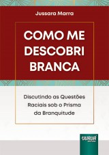 Capa do livro: Como Me Descobri Branca - Discutindo as Questes Raciais sob o Prisma da Branquitude, Jussara Marra