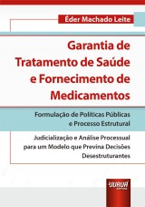 Capa do livro: Garantia de Tratamento de Sade e Fornecimento de Medicamentos - Formulao de Polticas Pblicas e Processo Estrutural - Judicializao e Anlise Processual para um Modelo que Previna Decises Desestruturantes, der Machado Leite