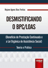 Capa do livro: Desmistificando o BPC/LOAS - Teoria e Prtica - (Benefcio de Prestao Continuada e a Lei Orgnica de Assistncia Social), Rejane Agnes Dias Freitas