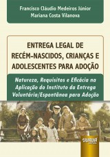 Capa do livro: Entrega Legal de Recm-Nascidos, Crianas e Adolescentes para Adoo - Natureza, Requisitos e Eficcia na Aplicao do Instituto da Entrega Voluntria/Espontnea para Adoo, Francisco Cludio Medeiros Jnior, Mariana Costa Vilanova