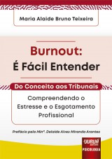 Capa do livro: Burnout:  Fcil Entender - Do Conceito aos Tribunais - Compreendendo o Estresse e o Esgotamento Profissional, Maria Alaide Bruno Teixeira