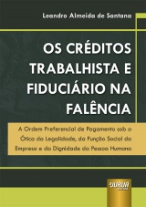 Capa do livro: Crditos Trabalhista e Fiducirio na Falncia, Os - A Ordem Preferencial de Pagamento sob a tica da Legalidade, da Funo Social da Empresa e da Dignidade da Pessoa Humana, Leandro Almeida de Santana