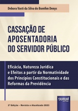 Capa do livro: Cassao de Aposentadoria do Servidor Pblico - Eficcia, Natureza Jurdica e Efeitos a partir da Normatividade dos Princpios Constitucionais e das Reformas da Previdncia - 2 Edio - Revista e Atualizada 2023, Debora Vasti da Silva do Bomfim Denys