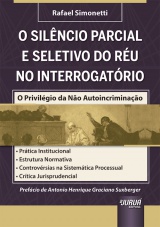 Capa do livro: Silncio Parcial e Seletivo do Ru no Interrogatrio, O - O Privilgio da No Autoincriminao, Rafael Simonetti