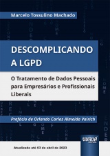 Capa do livro: Descomplicando a LGPD - O Tratamento de Dados Pessoais para Empresrios e Profissionais Liberais - Atualizada at 03 de abril de 2023, Marcelo Tossulino Machado
