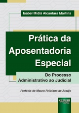 Capa do livro: Prtica da Aposentadoria Especial - Do Processo Administrativo ao Judicial, Isabel Midi Alcantara Martins