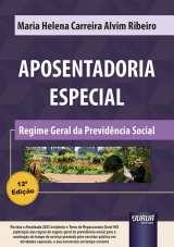 Capa do livro: Aposentadoria Especial - Regime Geral da Previdncia Social - incluindo o Tema de Repercusso Geral 942 - 12 Edio - Revista e Atualizada 2023, Maria Helena Carreira Alvim Ribeiro