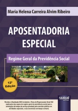 Capa do livro: Aposentadoria Especial - Regime Geral da Previdência Social, Maria Helena Carreira Alvim Ribeiro