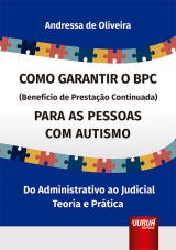 Capa do livro: Como Garantir o BPC (Benefcio de Prestao Continuada) Para as Pessoas com Autismo, Andressa de Oliveira