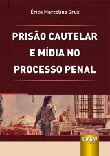 Capa do livro: Prisão Cautelar e Mídia no Processo Penal, Érica Marcelina Cruz
