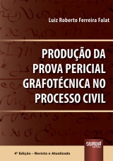 Capa do livro: Produo da Prova Pericial Grafotcnica no Processo Civil, 4 Edio - Revista e Atualizada, Luiz Roberto Ferreira Falat