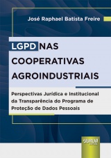 Capa do livro: LGPD nas Cooperativas Agroindustriais - Perspectivas Jurdica e Institucional da Transparncia do Programa de Proteo de Dados Pessoais, Jos Raphael Batista Freire