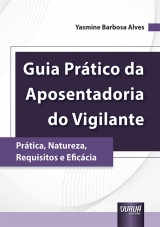 Capa do livro: Guia Prtico da Aposentadoria do Vigilante - Prtica, Natureza, Requisitos e Eficcia, Yasmine Barbosa Alves