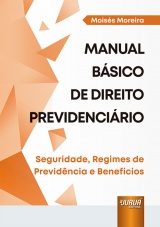Capa do livro: Manual Bsico de Direito Previdencirio - Seguridade, Regimes de Previdncia e Benefcios, Moiss Moreira