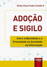 Capa do livro: Adoo e Sigilo - Entre a Identidade e a Privacidade na Sociedade da Informao, Sirley Claus Prado Tonello