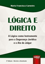 Capa do livro: Lgica & Direito - A Lgica como Instrumento para a Segurana Jurdica e o Ato de Julgar - 5 Edio - Revista e Atualizada, Maria Francisca Carneiro