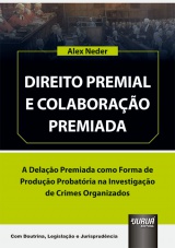 Capa do livro: Direito Premial e Colaborao Premiada - A Delao Premiada como Forma de Produo Probatria na Investigao de Crimes Organizados, Alex Neder