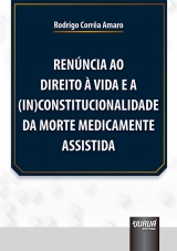 Capa do livro: Renncia ao Direito  Vida e a (In)Constitucionalidade da Morte Medicamente Assistida, Rodrigo Corra Amaro
